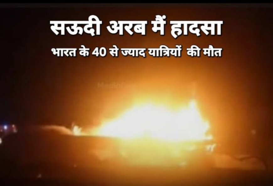 सऊदी अरब में भीषण सड़क हादसा: मक्का से मदीना जा रही बस डीजल टैंकर से टकराई, 42 भारतीय उमरा यात्रियों की मौत की आशंका